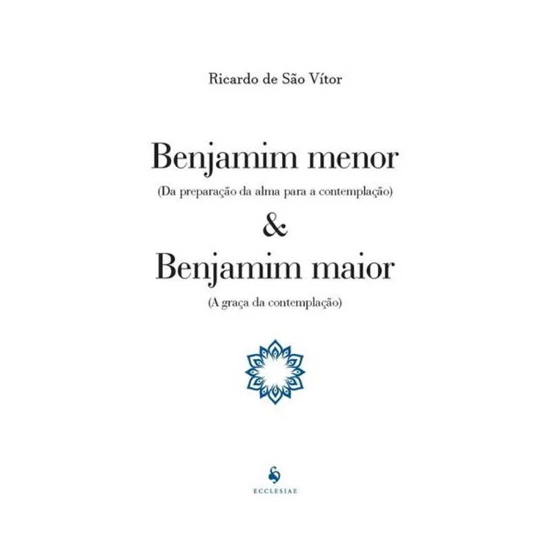 BENJAMIM MENOR (DA PREPARAÇÃO DA ALMA PARA A CONTEMPLAÇÃO) E BENJAMIM MAIOR (A GRAÇA DA CONTEMPLAÇÃO