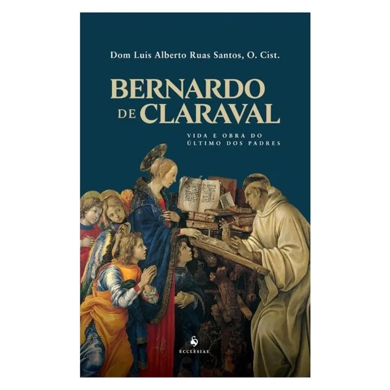BERNARDO DE CLARAVAL: VIDA E OBRA DO ÚLTIMO DOS PADRES