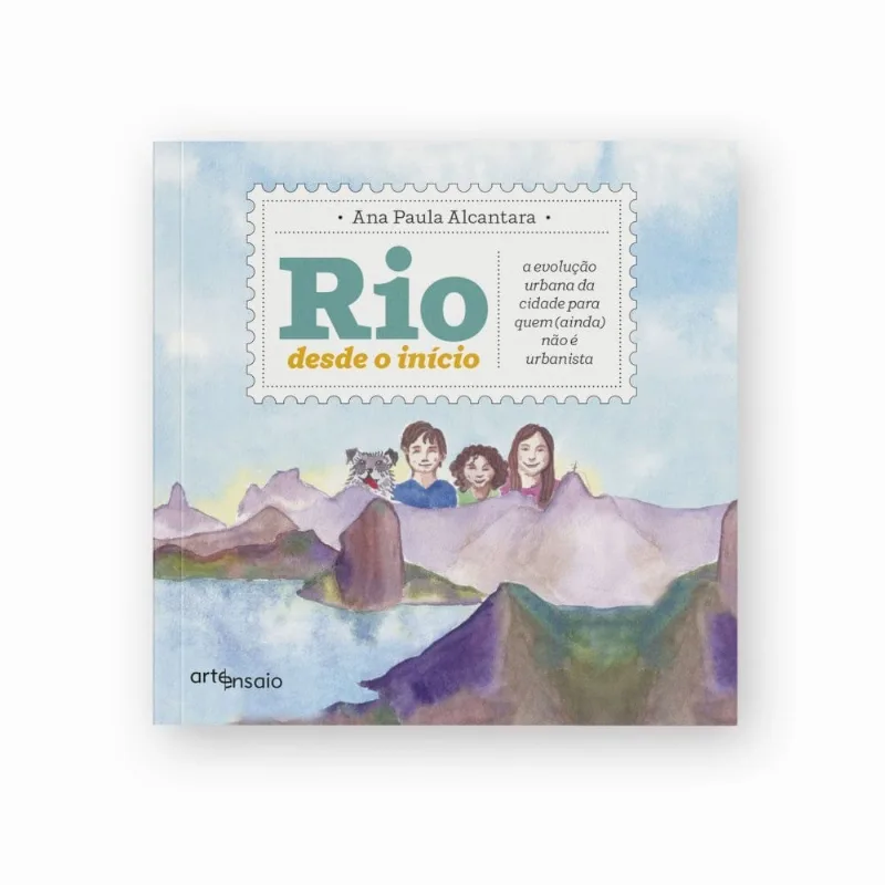 Rio Desde O Início - A Evolução Urbana Da Cidade Para Quem (ainda) Não É Urbanista