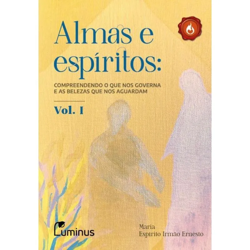 Almas e espíritos Vol. 1: Compreendendo o que nos governa e as belezas que nos aguardam.