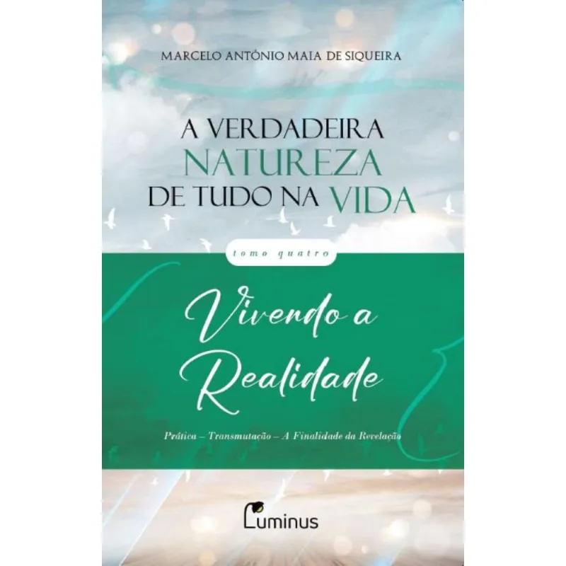 A verdadeira natureza de tudo na vida: Tomo 4 Vivendo a realidade