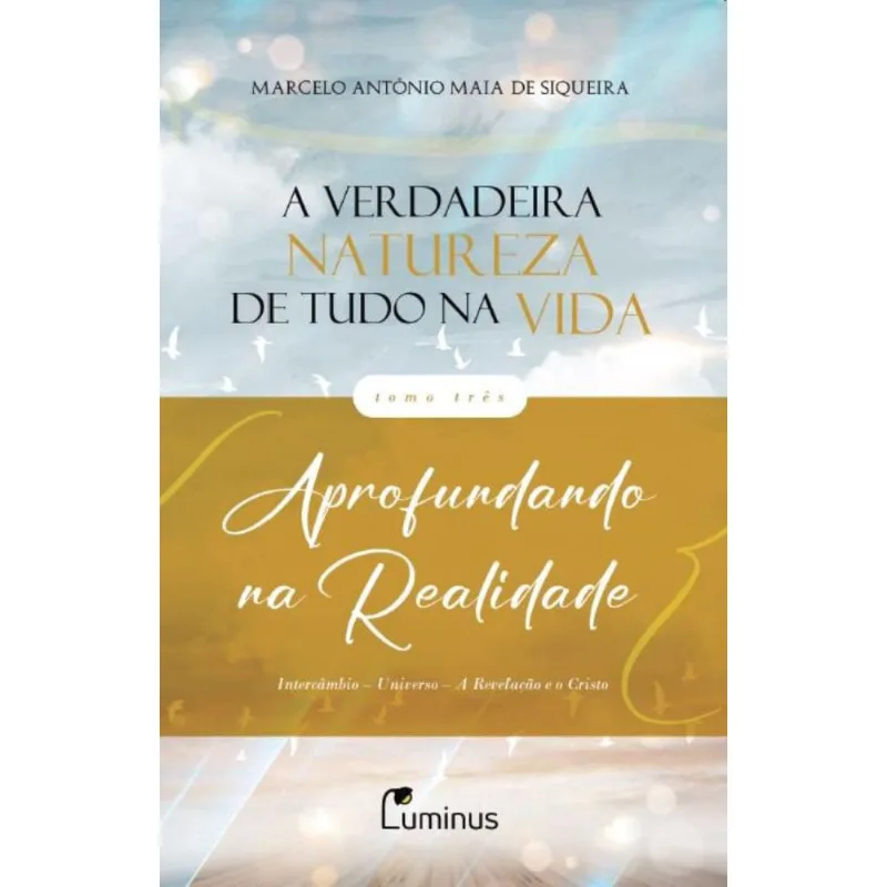 A verdadeira natureza de tudo na vida: Tomo 3 Aprofundando na realidade