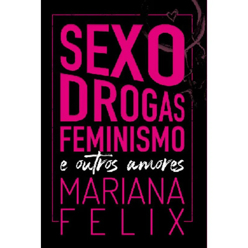 SEXO, DROGAS, FEMINISMO E OUTROS AMORES