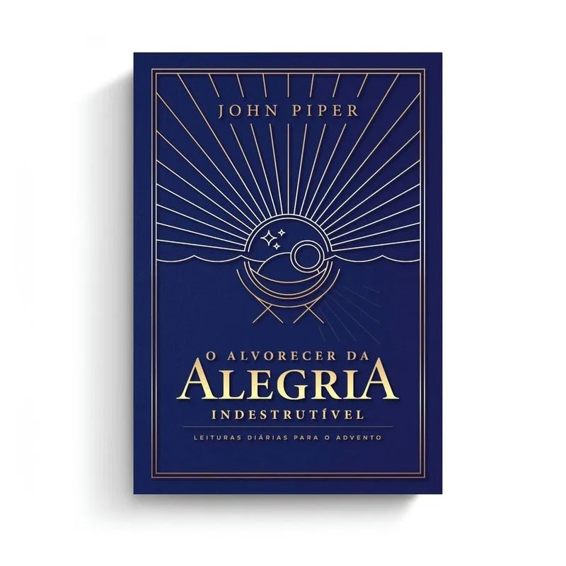 O Alvorecer da Alegria Indestrutível - John Piper