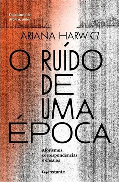O ruído de uma época aforismos, correspondências e ensaios