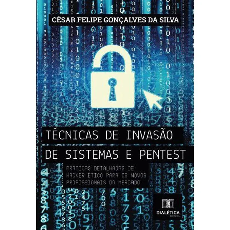 Técnicas de invasão de sistemas e pentest: práticas detalhadas de hacker ético para os novos profissionais do mercado