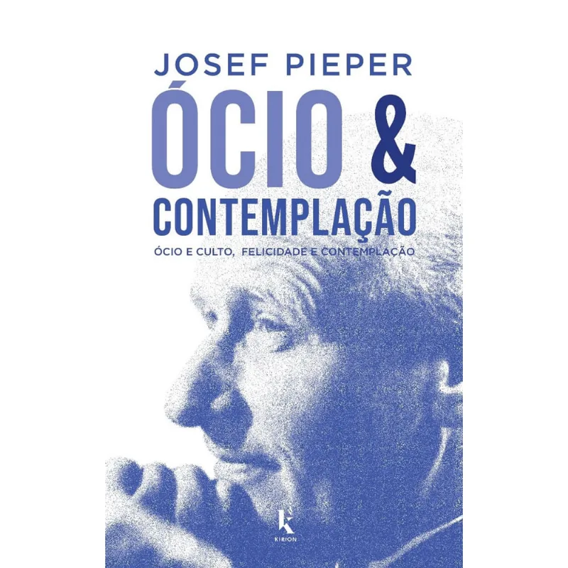 Ócio e contemplação - Ócio e culto, felicidade e contemplação (Josef Pieper)