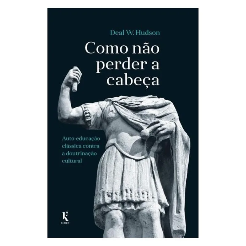 COMO NÃO PERDER A CABEÇA: AUTO-EDUCAÇÃO CLÁSSICA CONTRA A DOUTRINAÇÃO CULTURAL