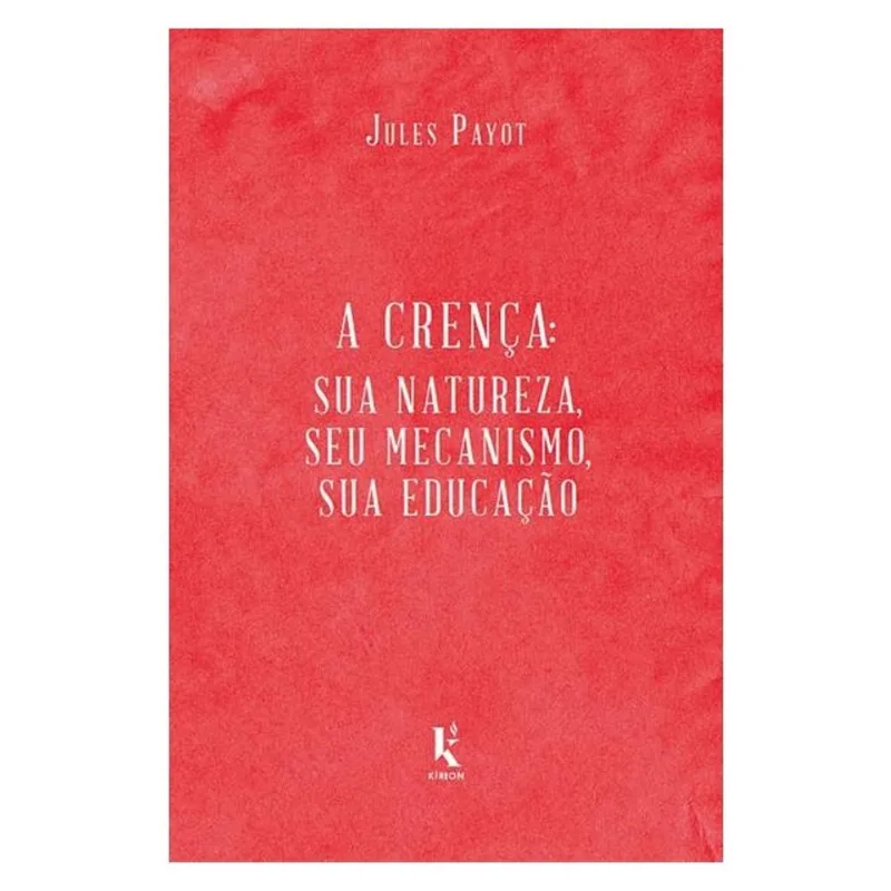A CRENÇA: SUA NATUREZA, SEU MECANISMO, SUA EDUCAÇÃO