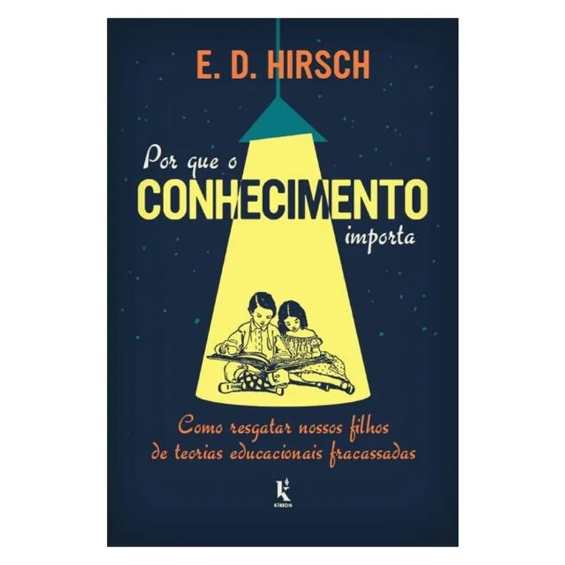 POR QUE O CONHECIMENTO IMPORTA: COMO RESGATAR NOSSOS FILHOS DE TEORIAS EDUCACIONAIS FRACASSADAS