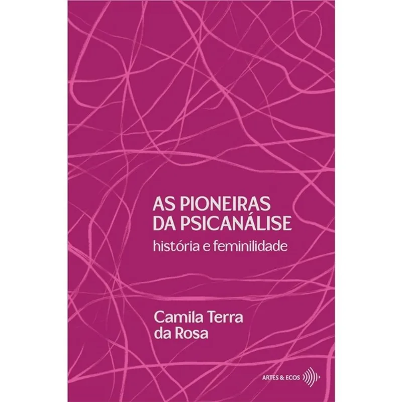 AS PIONEIRAS DA PSICANÁLISE - HISTÓRIA E FEMINILIDADE
