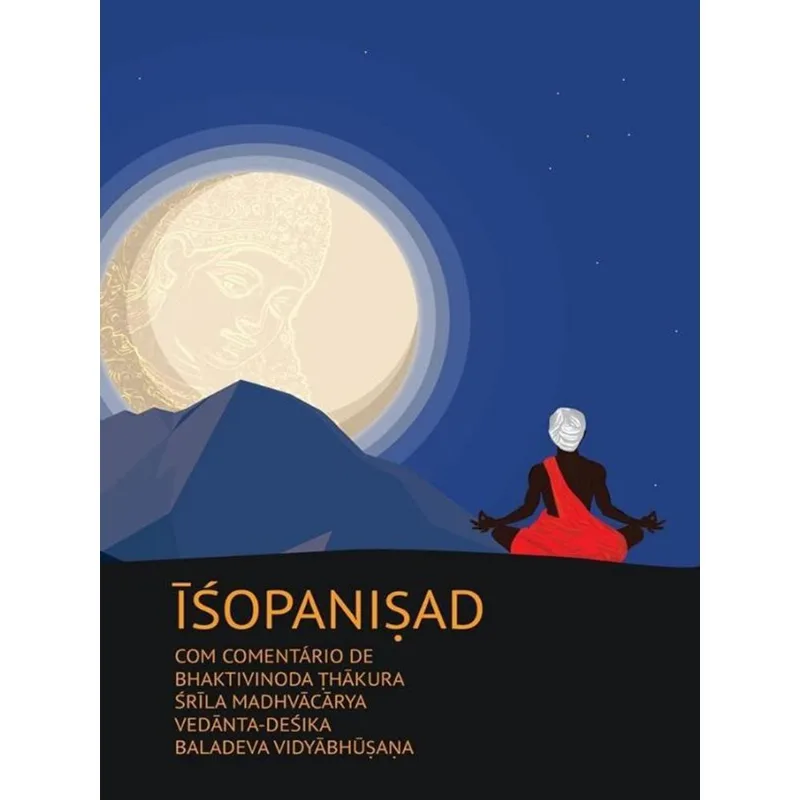 ISOPANISAD COM COMENTÁRIO DE BHAKTIVINODA THAKURA, SRILA MADHVACARYA, VEDANTA-DESIKA, BALADEVA VIDYA