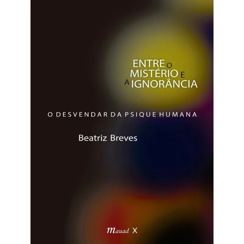 ENTRE O MISTÉRIO E A IGNORÂNCIA: O DESVENDAR DA PSIQUE HUMANA