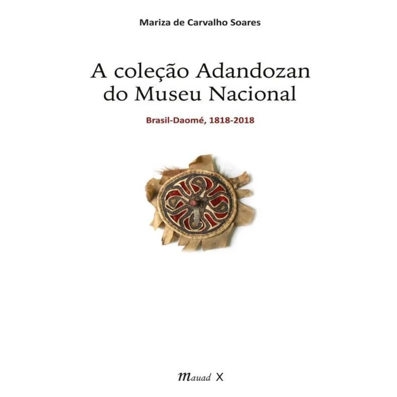 A COLEÇÃO ADANDOZAN DO MUSEU NACIONAL: BRASIL-DAOMÉ,1818-2018