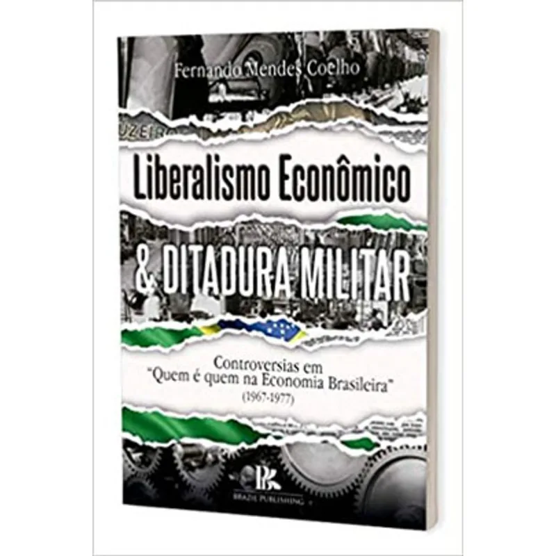 LIBERALISMO ECONÔMICO E DITADURA MILITAR: CONTROVÉRSIAS EM "QUEM É QUEM NA ECONOMIA BRASILEIRA (1967