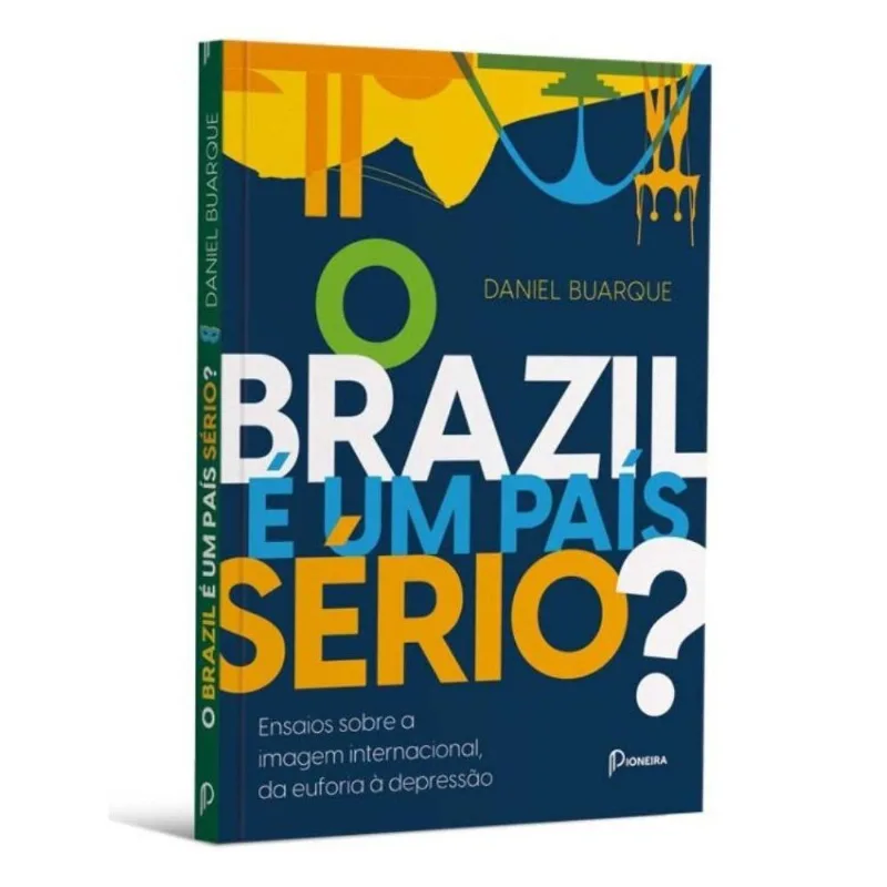 O Brazil E Um País Sério? Ensaios Sobre A Imagem Internacional, Da Euforia A Depressão