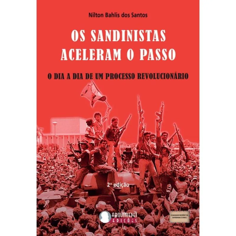 Os Sandinistas Aceleram O Passo: O Dia a Dia de um Processo Revolucionário