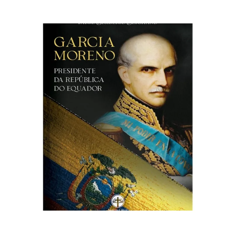 Garcia Moreno - Presidente da República do Equador