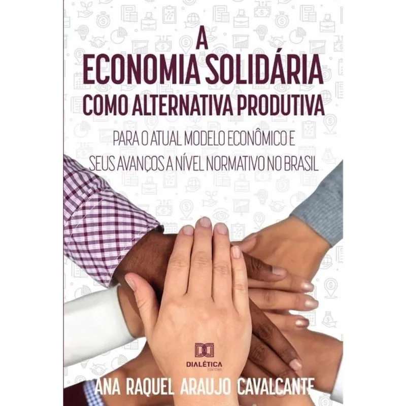 A economia solidária como alternativa produtiva para o atual modelo econômico e seus avanços a nível