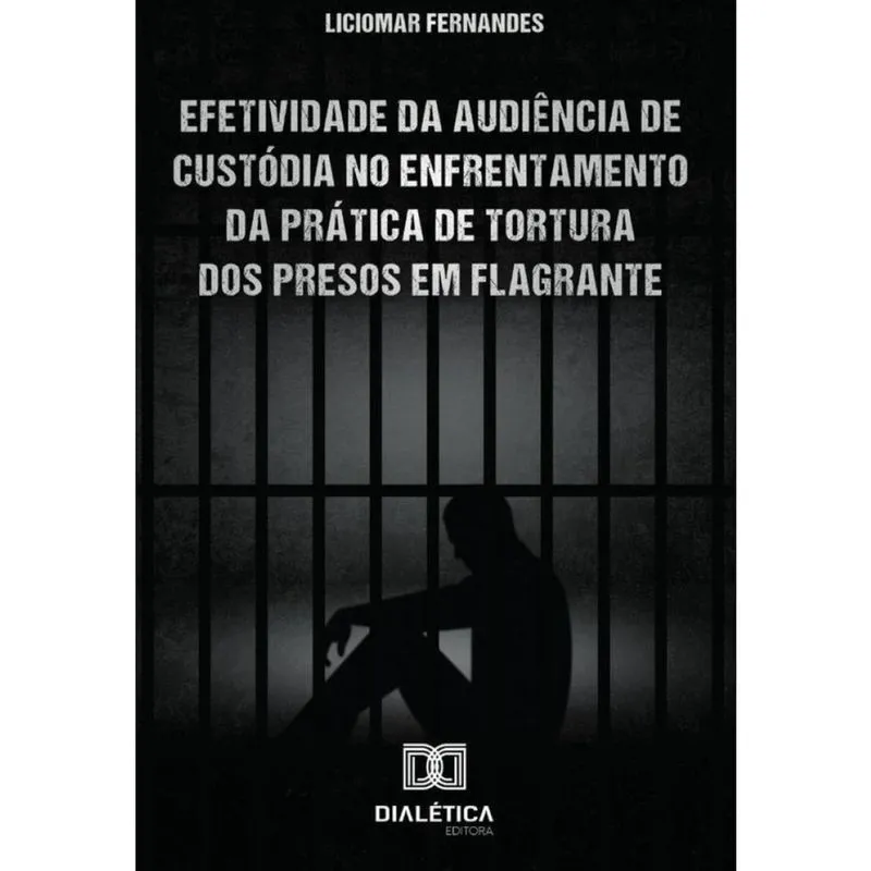 Efetividade da Audiência de Custódia no enfrentamento da prática de tortura dos presos em flagrante