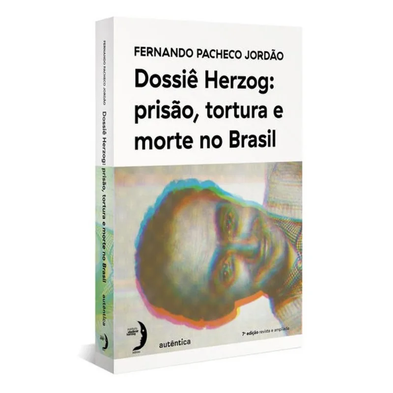 DOSSIÊ HERZOG: PRISÃO, TORTURA E MORTE NO BRASIL (NOVA EDIÇÃO - 2021)