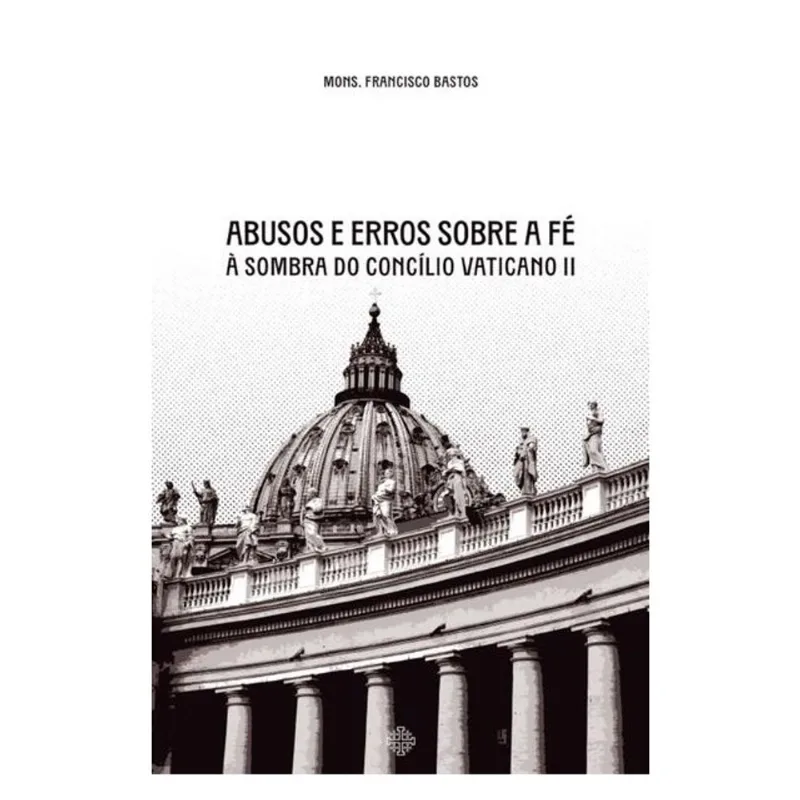 ABUSOS E ERROS SOBRE A FÉ À SOMBRA DO CONCÍLIO VATICANO II