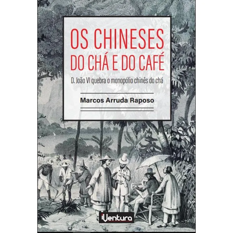 Os Chineses Do Chá E Do Café - D. João Vi Quebra O Monopóli