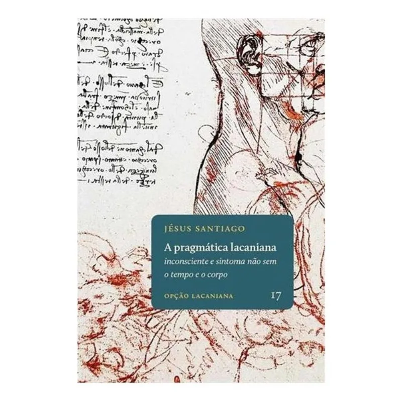 A PRAGMÁTICA LACANIANA - INCONSCIENTE E SINTOMA NÃO SEM O TEMPO E O CORPO