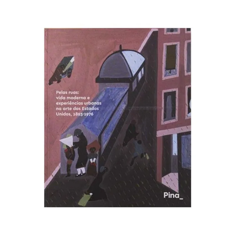 PELAS RUAS VIDA MODERNA E EXPERIÊNCIAS URBANAS NA ARTE DOS ESTADOS UNIDOS, 1893-1976