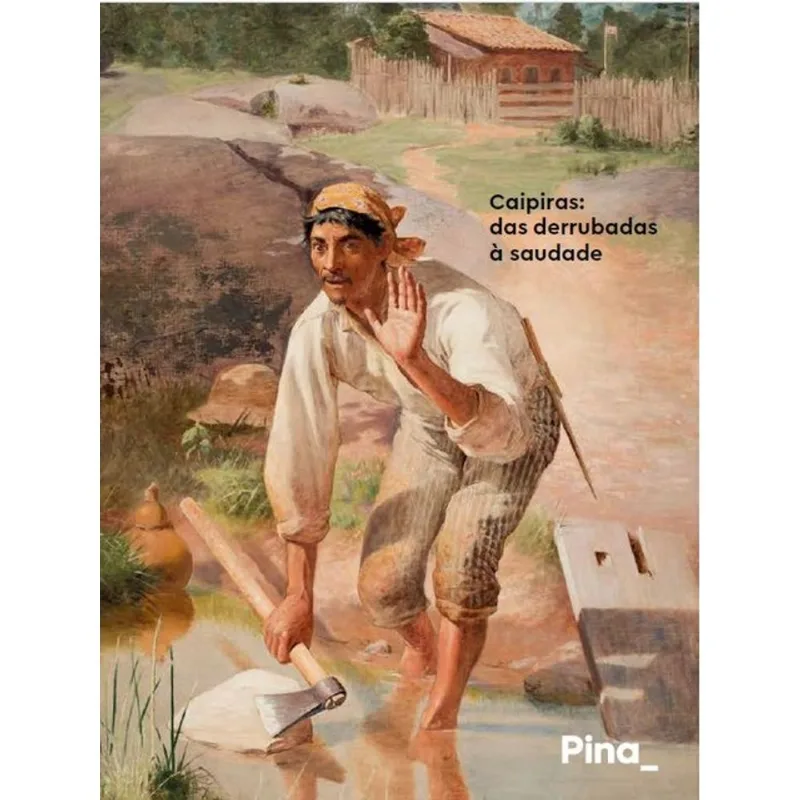 CAIPIRAS - DAS DERRUBADAS À SAUDADE