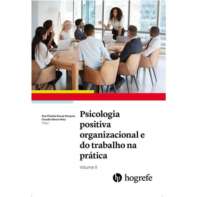 PSICOLOGIA POSITIVA ORGANIZACIONAL E DO TRABALHO NA PRÁTICA - VOL. 2