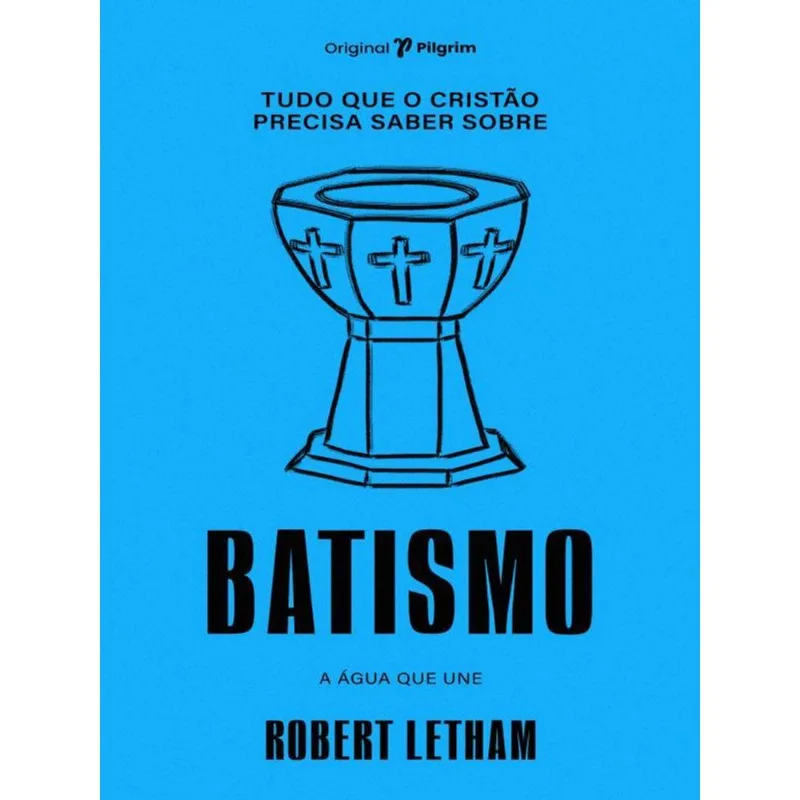 TUDO QUE O CRISTÃO PRECISA SABER SOBRE BATISMO