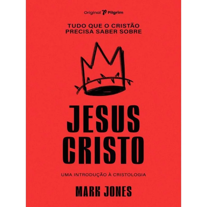 TUDO QUE O CRISTÃO PRECISA SABER SOBRE JESUS CRISTO