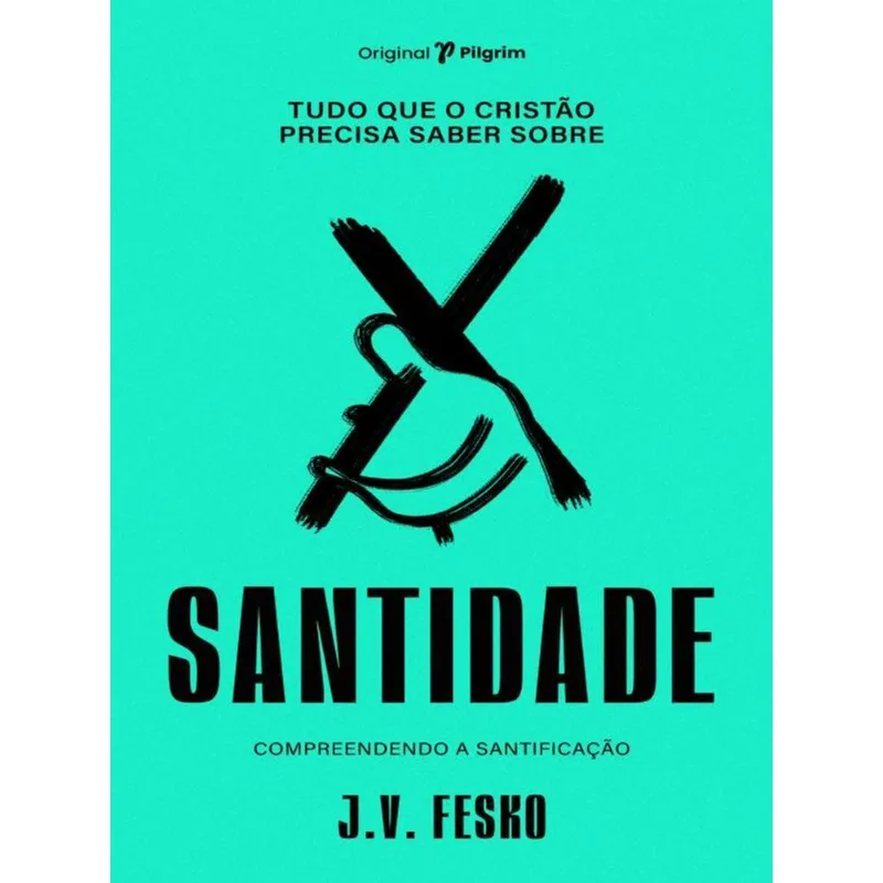 TUDO QUE O CRISTÃO PRECISA SABER SOBRE SANTIDADE