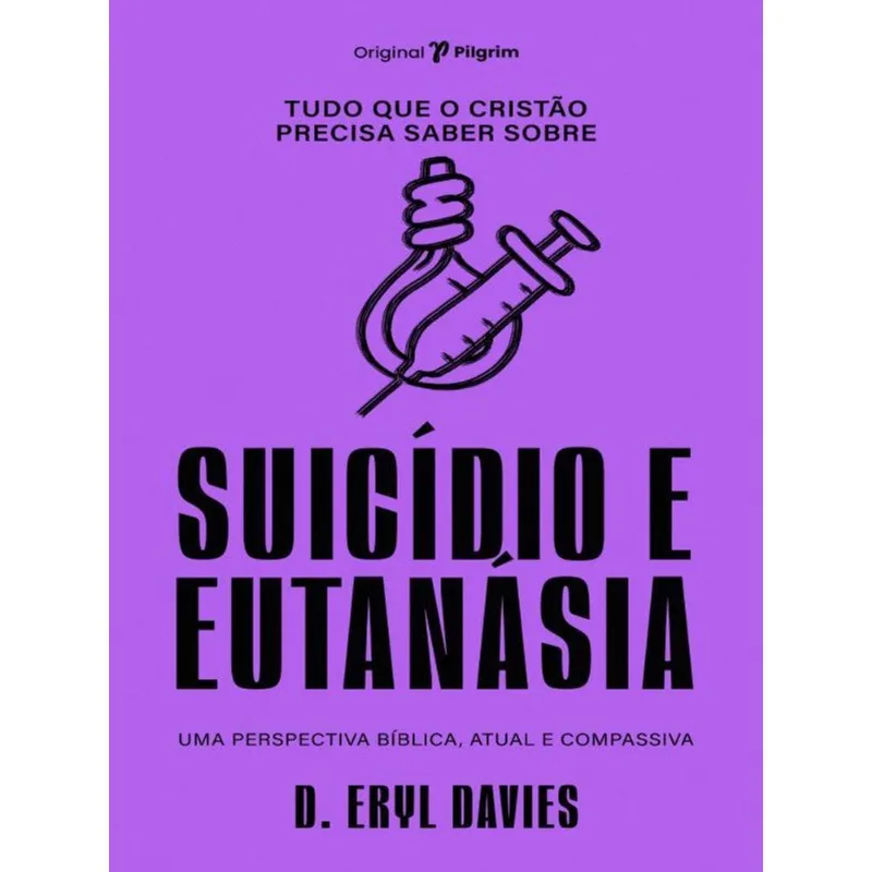 TUDO QUE O CRISTÃO PRECISA SABER SOBRE SUICÍDIO E EUTANÁSIA