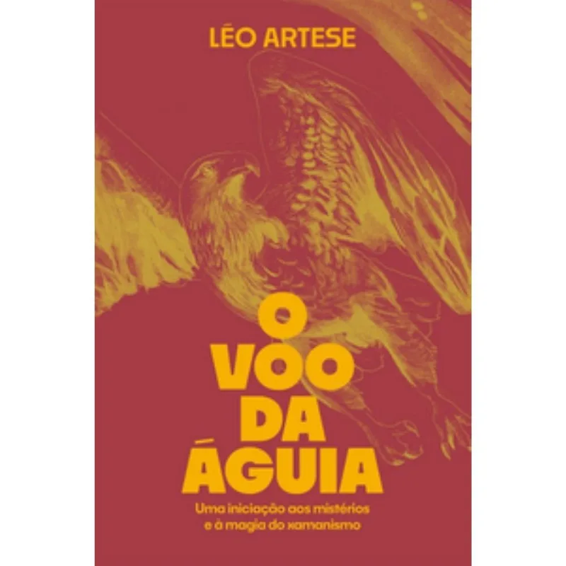 O Voo Da Águia - Uma Iniciação Aos Mistérios E À Magia Do Xamanismo