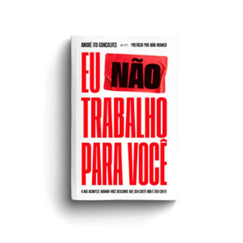 Eu Não Trabalho para Você: o Que Acontece Quando Você Descobre Que Seu Chefe Não É Seu Chefe