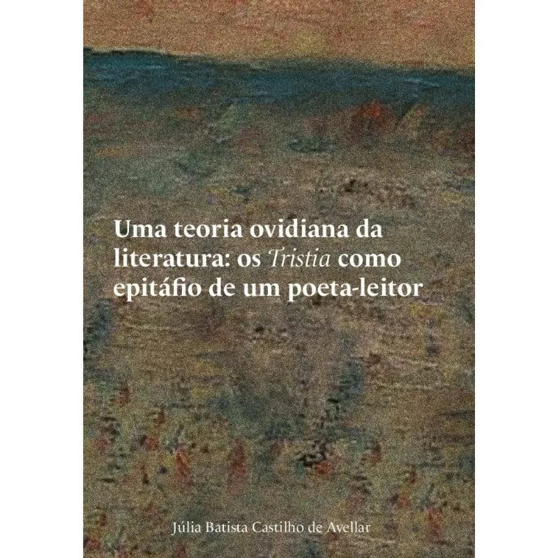 Uma Teoria Ovidiana Da Literatura - Os Tristia Como Epitáfio De Um Poeta-leitor