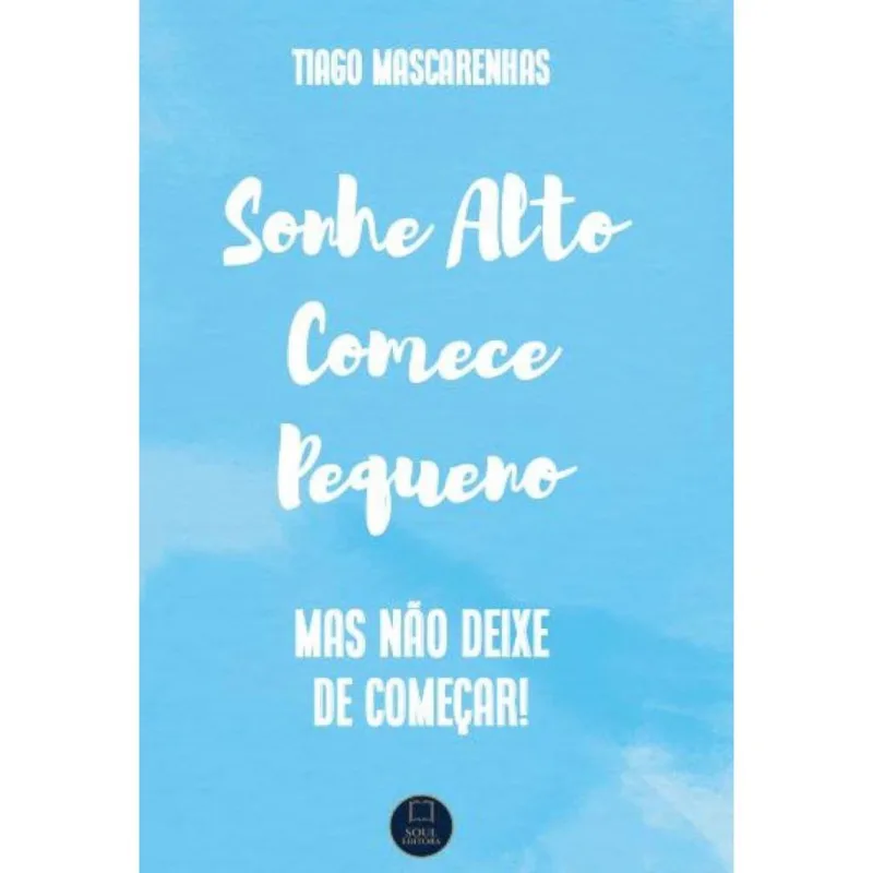 Sonhe Alto, Comece Pequeno: Mas não deixe de começar