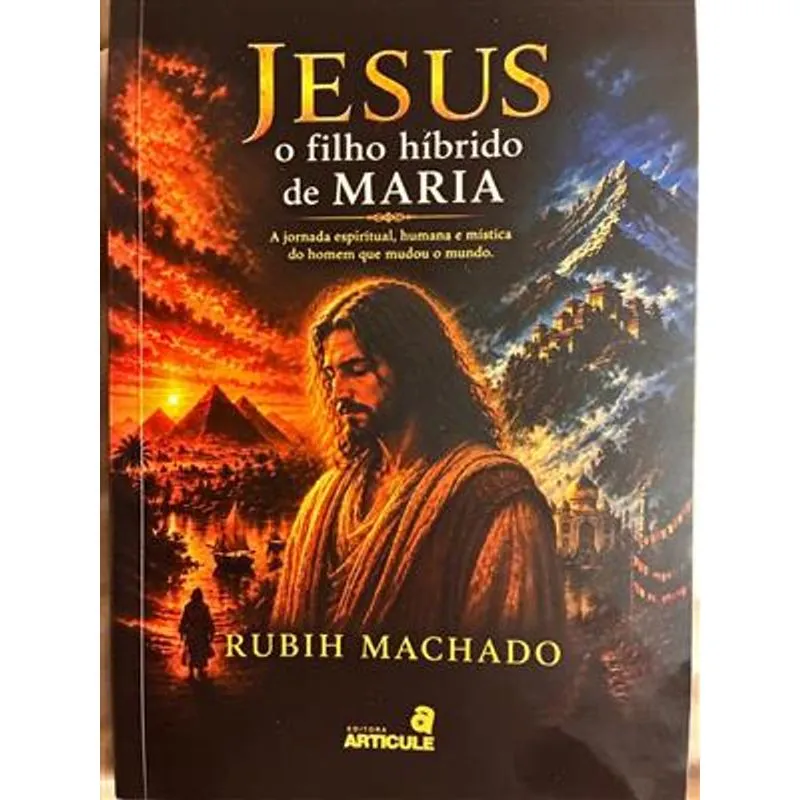 Jesus, o Filho Híbrido de Maria - a Jornada Espiritual, Humana e Mística do Homem Que Mudou o Mundo