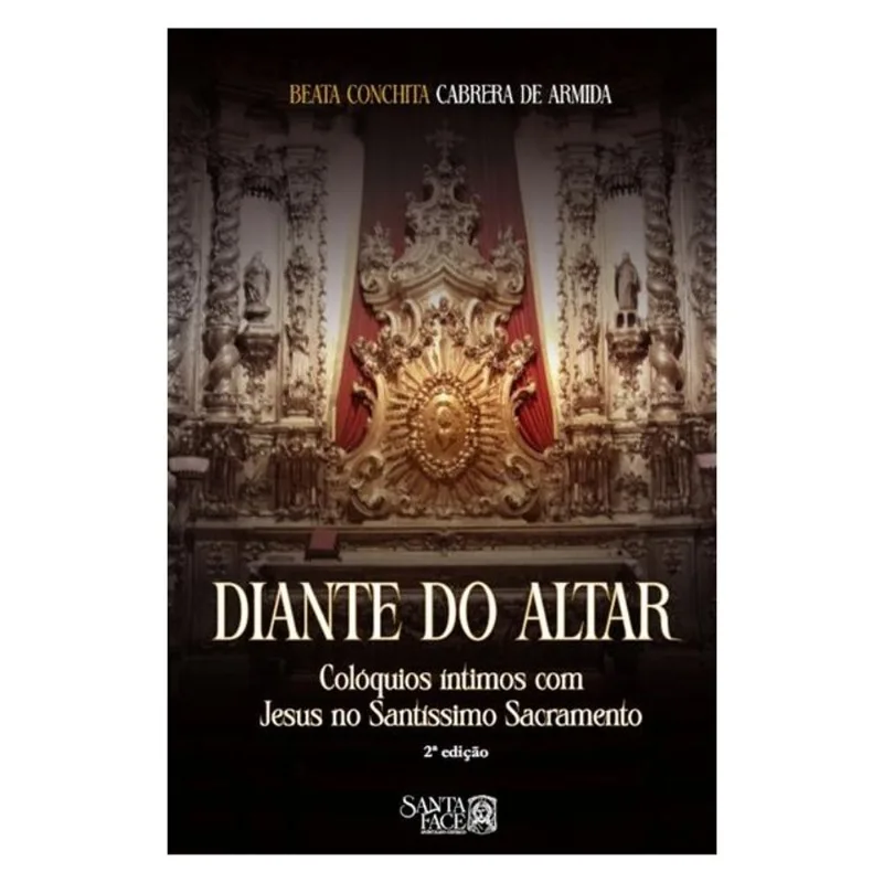 DIANTE DO ALTAR: COLÓQUIOS ÍNTIMOS COM JESUS NO SANTÍSSIMO SACRAMENTO