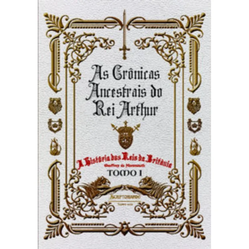 As Crônicas Ancestrais do Rei Arthur - Tomo I: a História dos Reis da Britânia