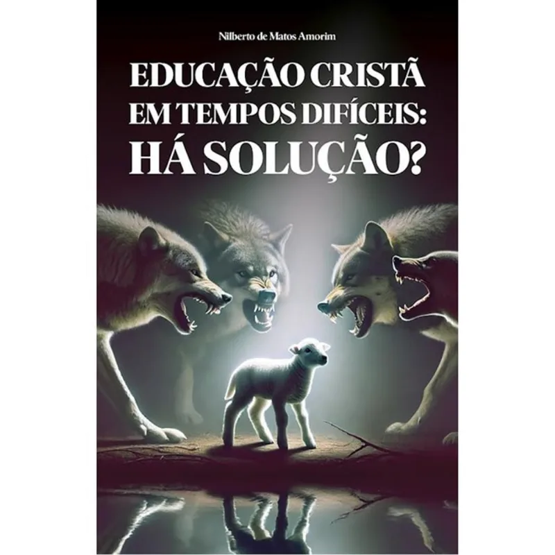 EDUCAÇÃO CRISTÃ EM TEMPOS DIFÍCEIS