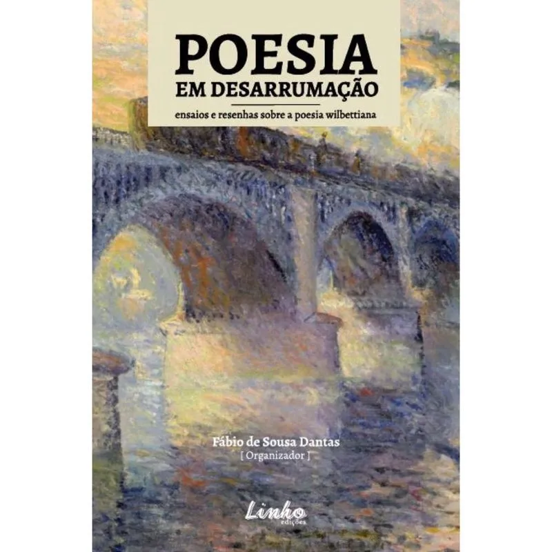 Poesia em desarrumação: Ensaios e resenhas sobre a poesia wilbettiana