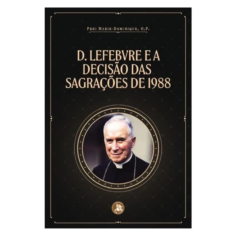 DOM LEFEBVRE E A DECISÃO DAS SAGRAÇÕES DE 1988