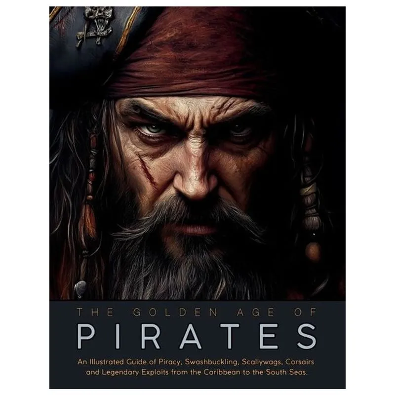 THE GOLDEN AGE OF PIRATES - AN ILLUSTRATED GUIDE OF PIRACY,