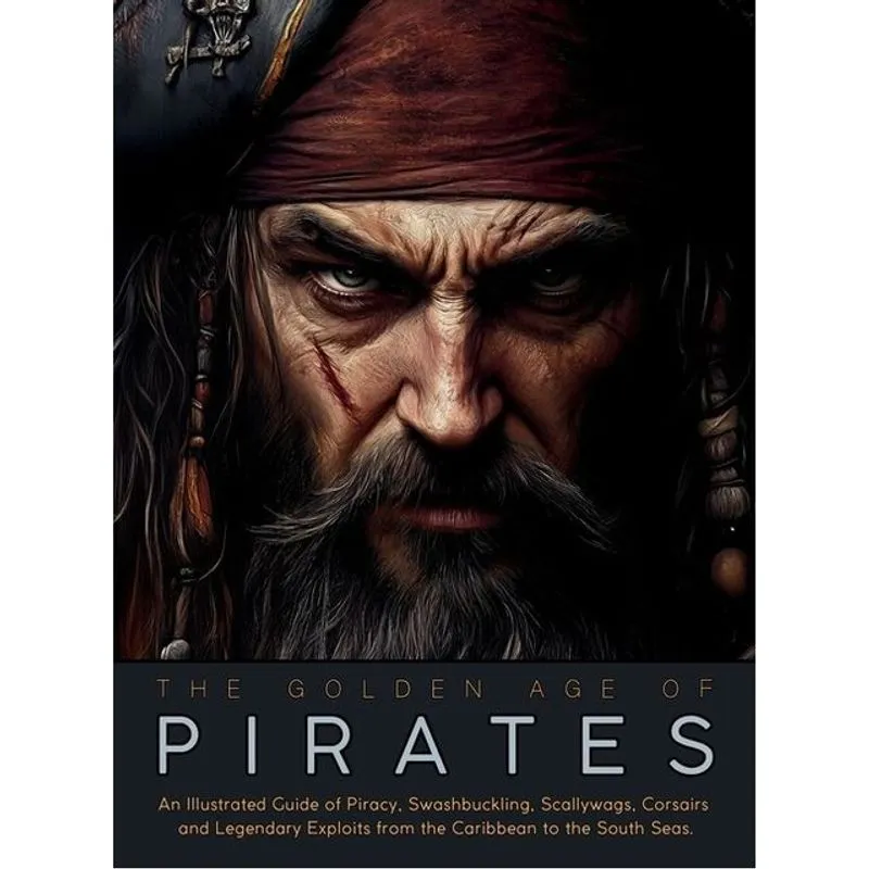 THE GOLDEN AGE OF PIRATES - AN ILLUSTRATED GUIDE OF PIRACY,