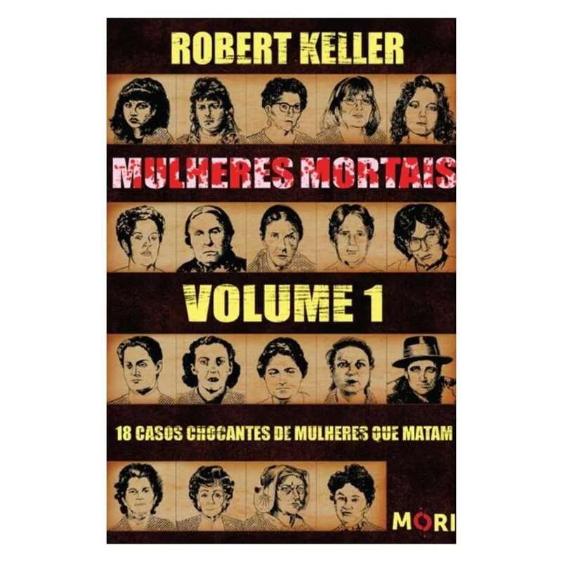 MULHERES MORTAIS — VOLUME 1: 18 CASOS CHOCANTES DE MULHERES QUE MATAM