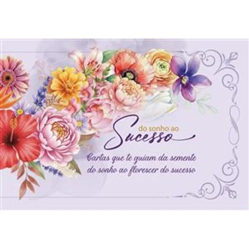Do Sonho Ao Sucesso - Cartas Que Te Guiam da Semente do Sonho Ao Florescer do Sucesso
