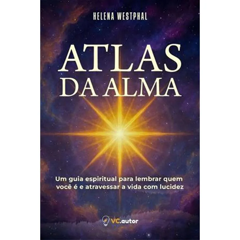 Atlas da Alma - Um Guia Espiritual para Lembrar Quem Você É e Te Ajudar a Atravessar a Vida com Lucidez